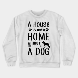 A House Is Not a Home Without a Dog Crewneck Sweatshirt